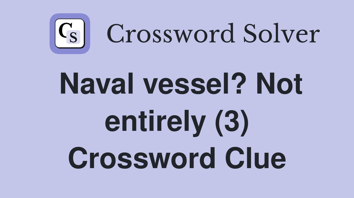 Naval vessel? Not entirely (3) Crossword Clue