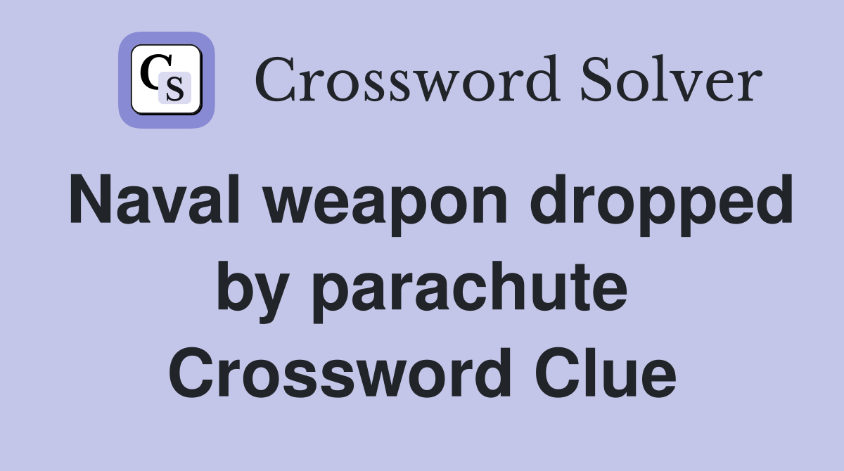 Naval weapon dropped by parachute Crossword Clue