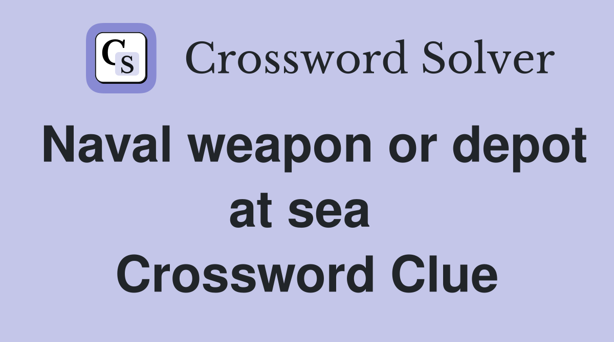 Naval weapon or depot at sea  Crossword Clue