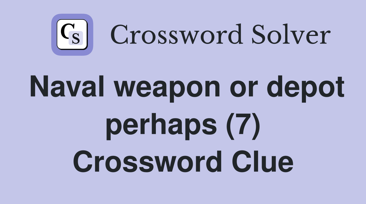 Naval weapon or depot perhaps (7) Crossword Clue