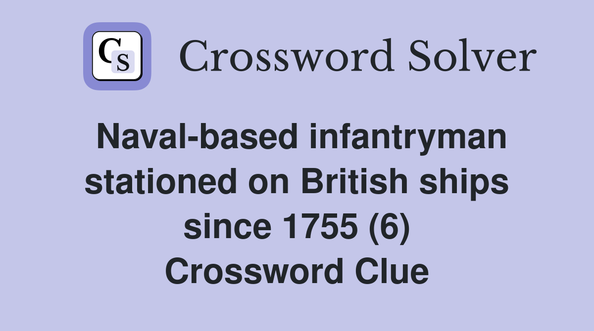 Naval-based infantryman stationed on British ships since 1755 (6) Crossword Clue
