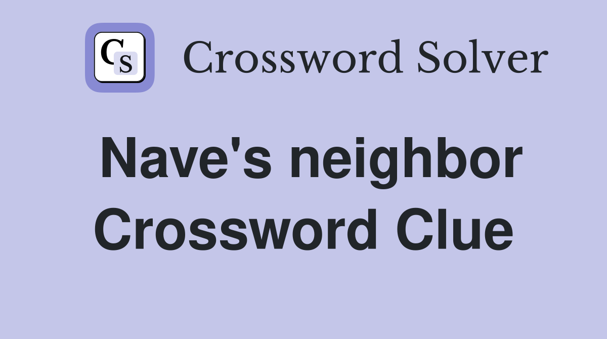 Nave's neighbor Crossword Clue