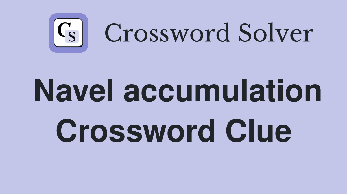 Navel accumulation Crossword Clue