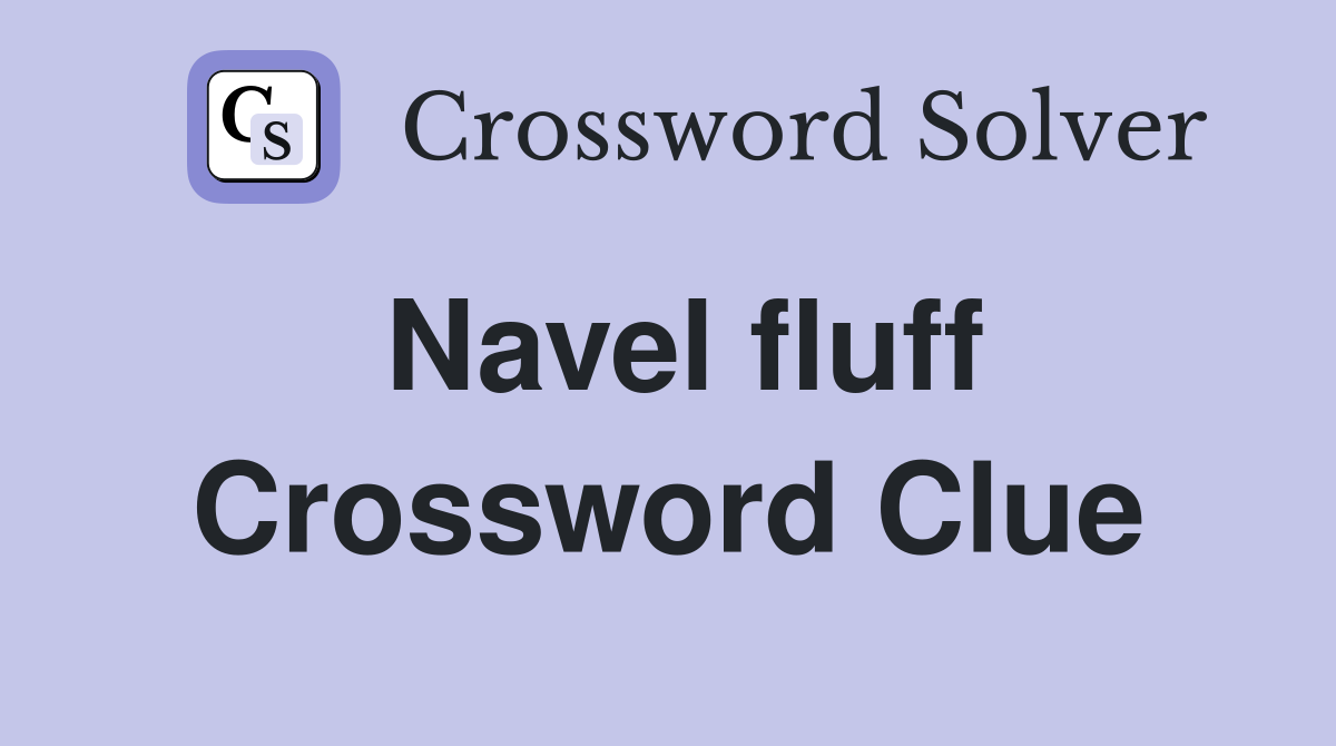 Navel fluff Crossword Clue