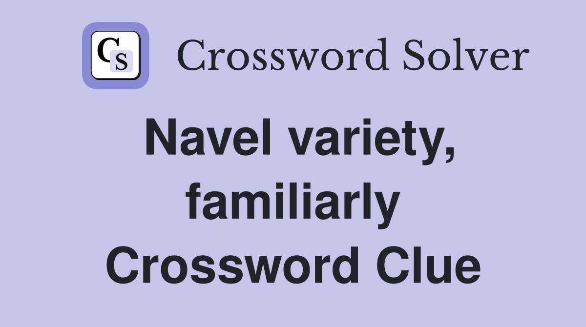 Navel variety, familiarly Crossword Clue