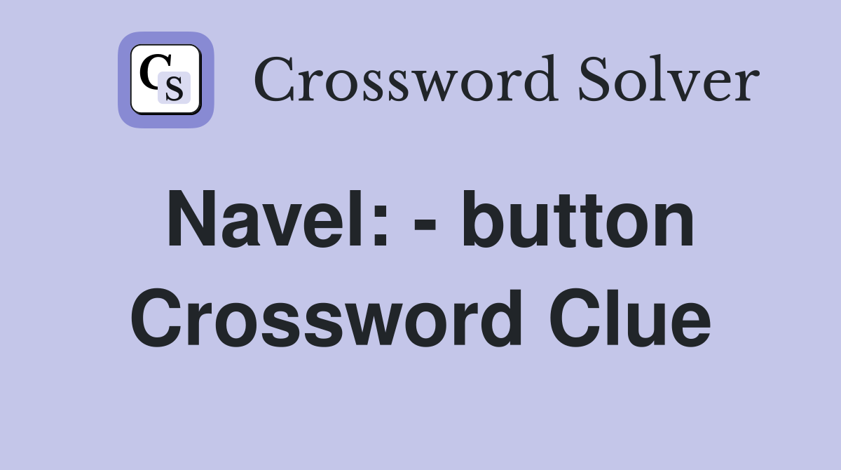 Navel: - button Crossword Clue