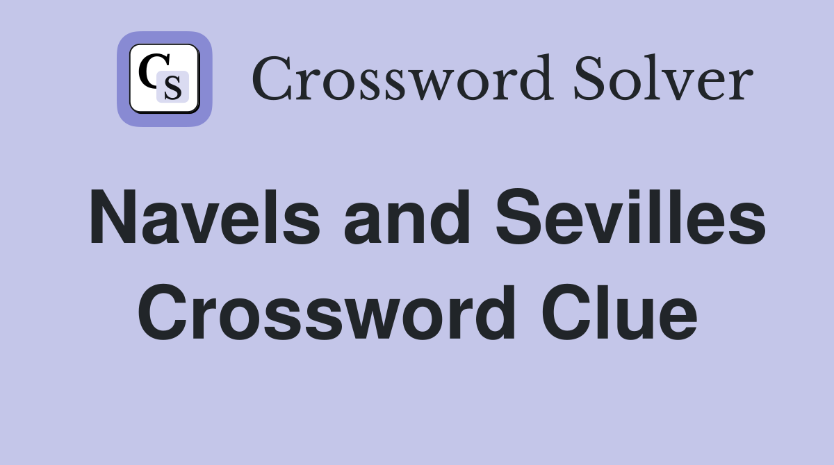 Navels and Sevilles Crossword Clue