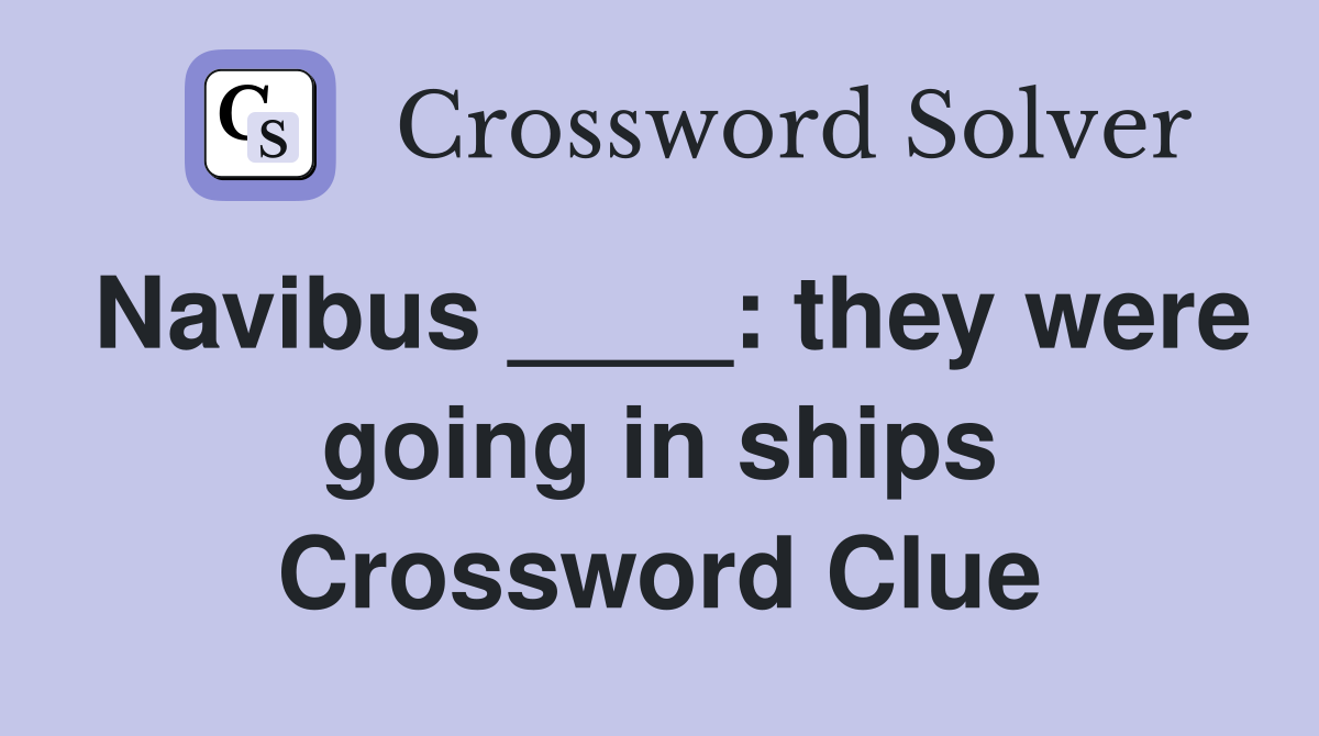 Navibus ____: they were going in ships Crossword Clue