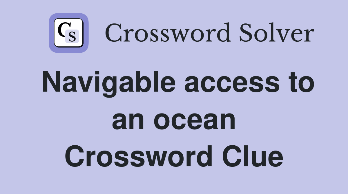 Navigable access to an ocean Crossword Clue