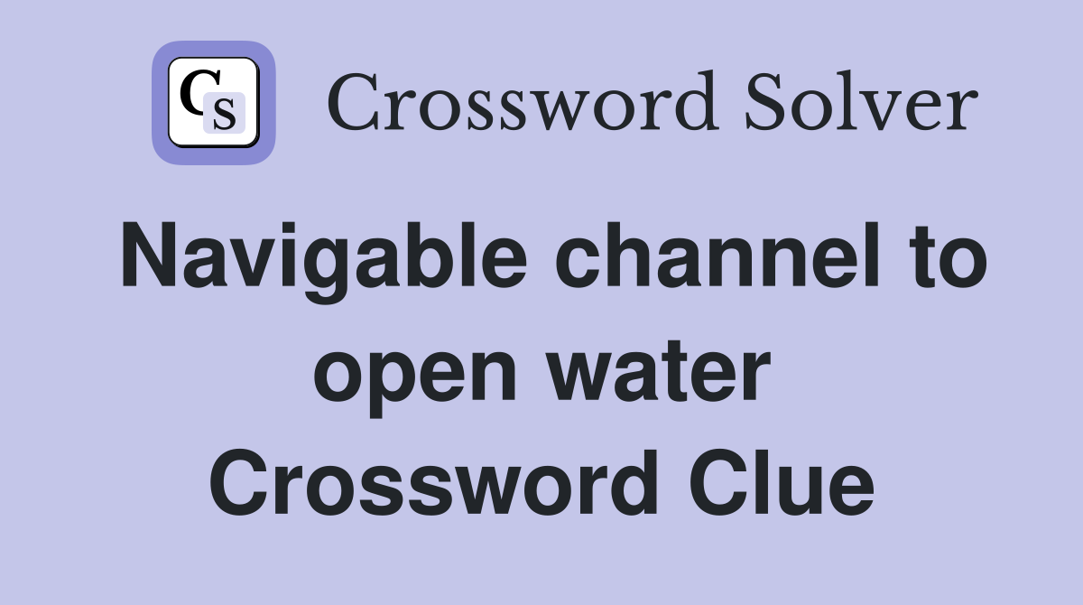 Navigable channel to open water Crossword Clue