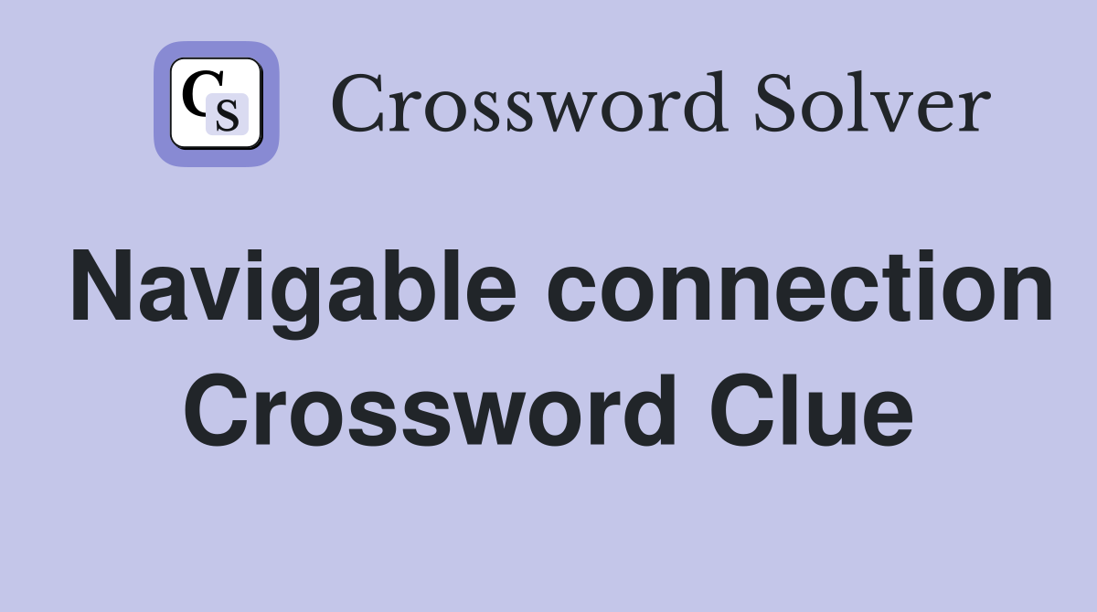 Navigable connection Crossword Clue