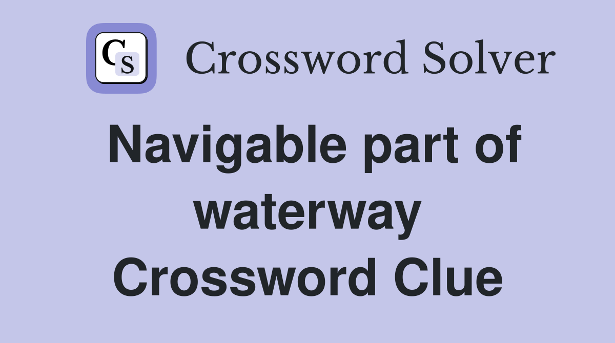 Navigable part of waterway Crossword Clue
