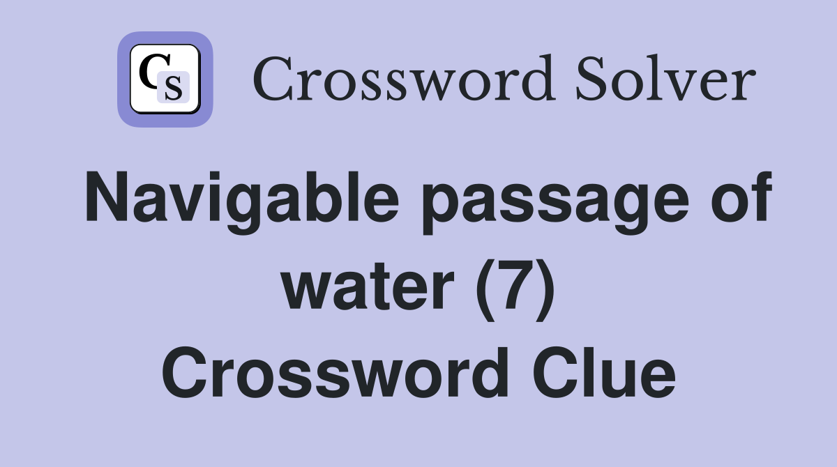 Navigable passage of water (7) Crossword Clue