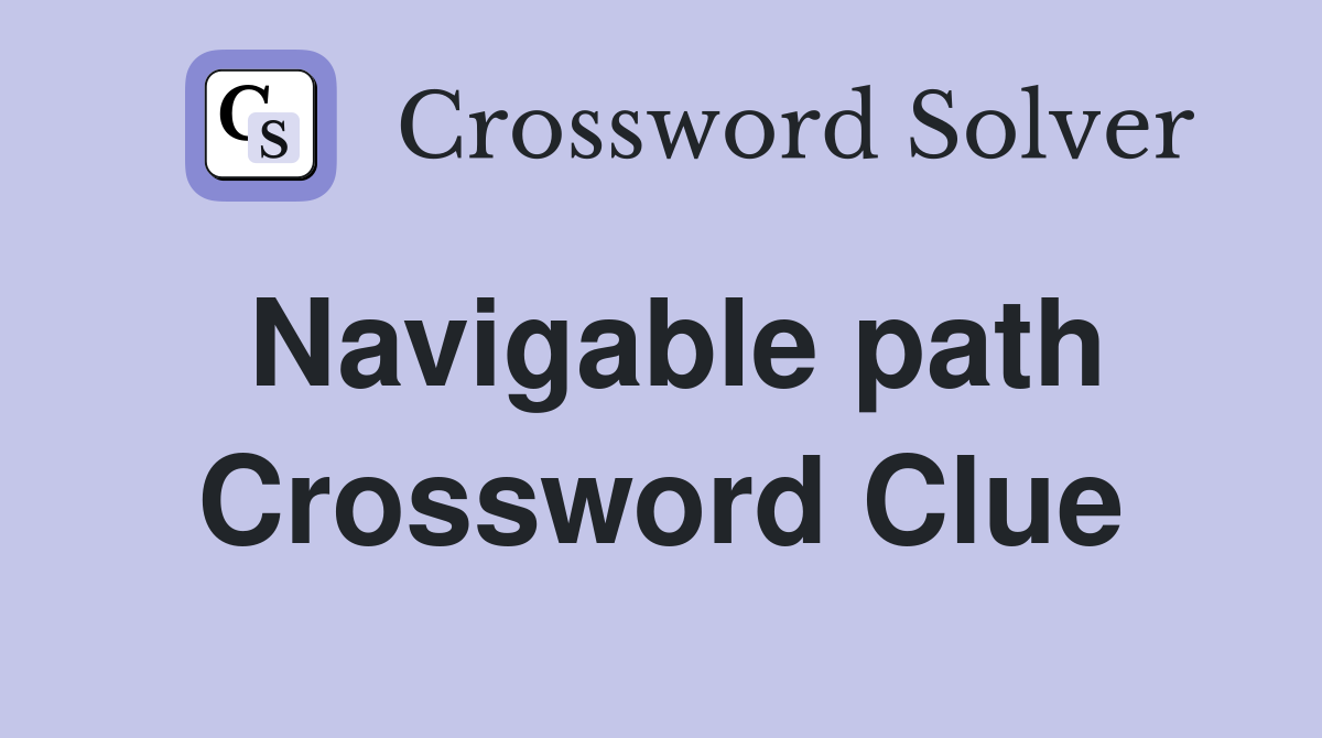 Navigable path Crossword Clue