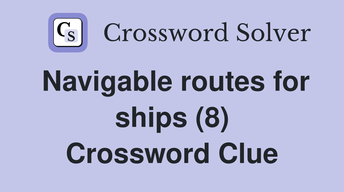 Navigable routes for ships (8) Crossword Clue