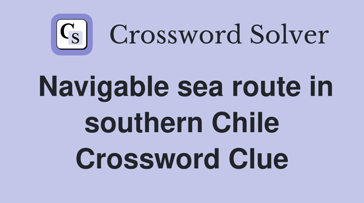 Navigable sea route in southern Chile Crossword Clue