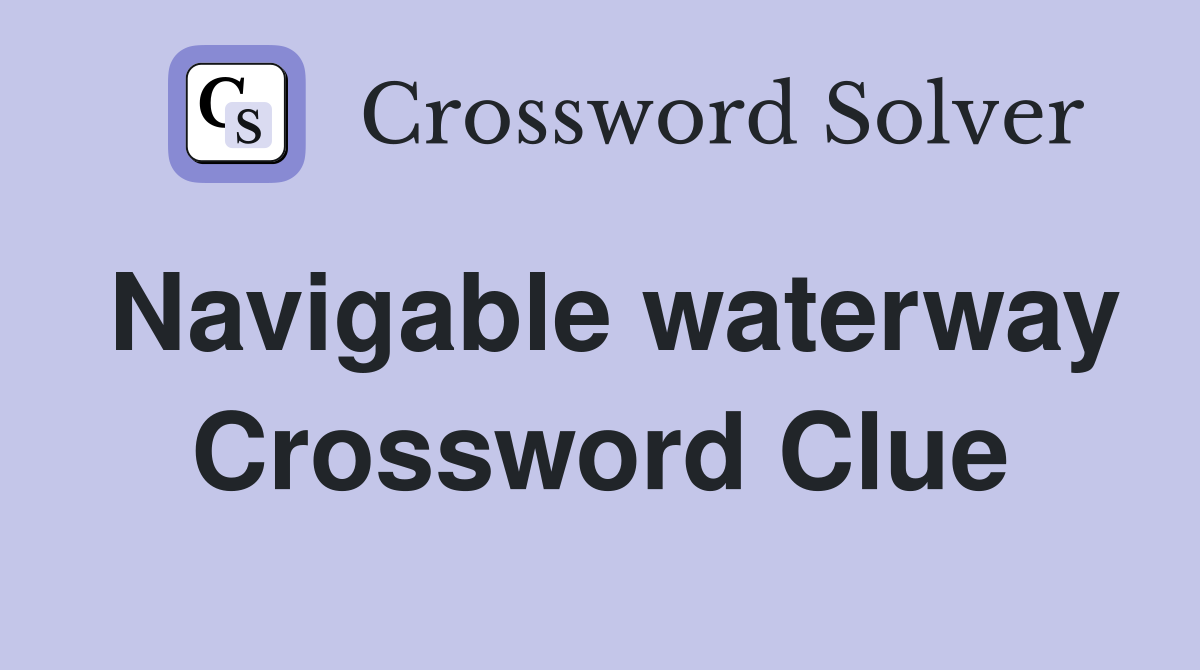 Navigable waterway Crossword Clue