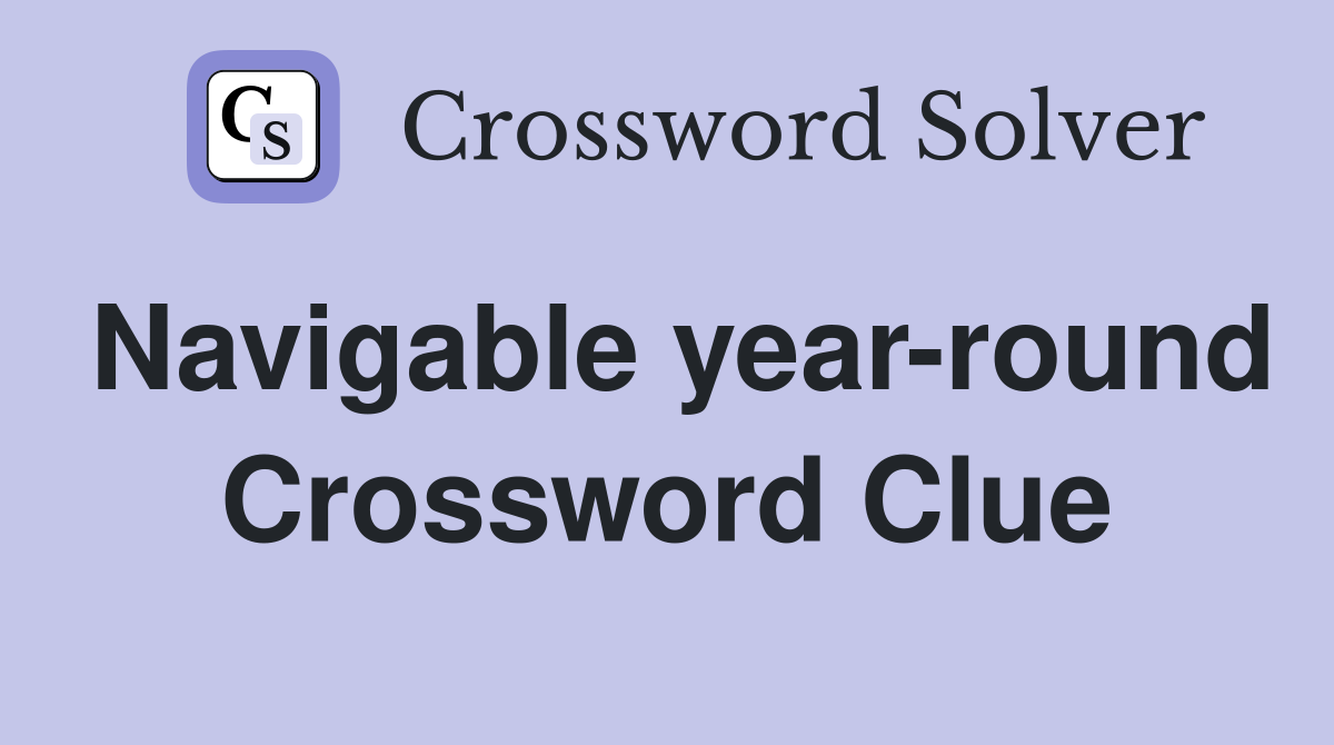 Navigable year-round Crossword Clue