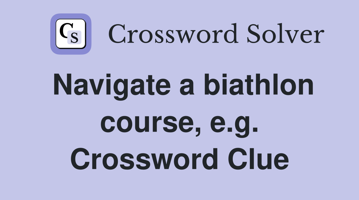 Navigate a biathlon course, e.g. Crossword Clue