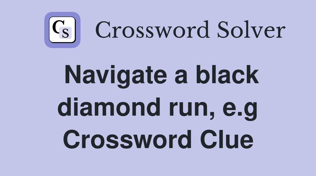 Navigate a black diamond run, e.g Crossword Clue