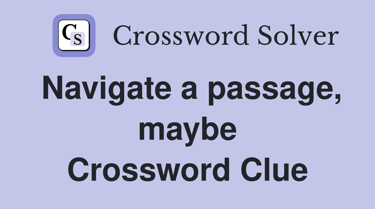Navigate a passage, maybe Crossword Clue