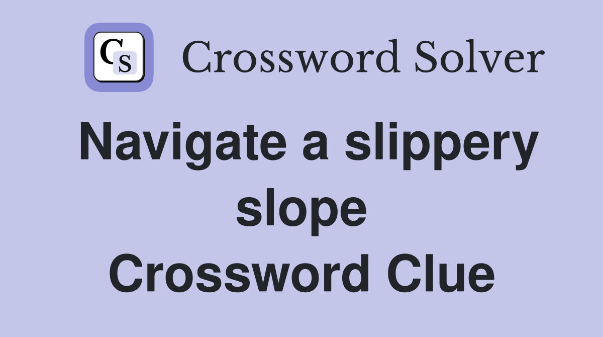 Navigate a slippery slope Crossword Clue