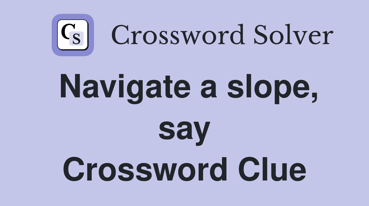 Navigate a slope, say Crossword Clue