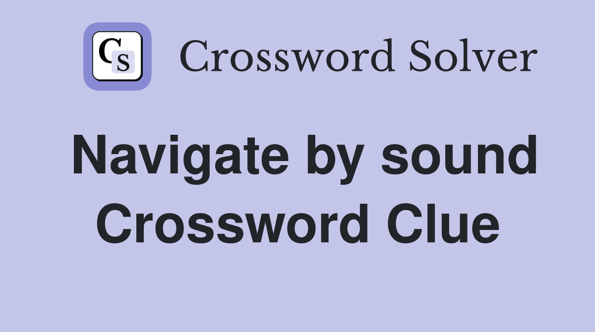 Navigate by sound Crossword Clue