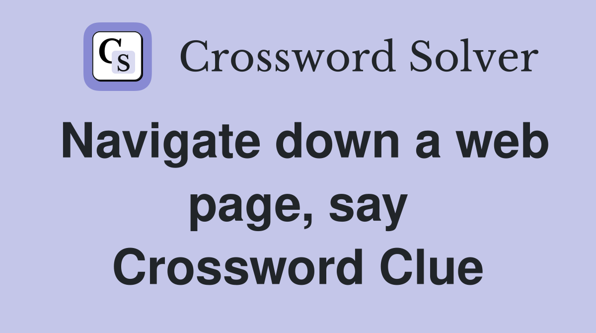 Navigate down a web page, say Crossword Clue