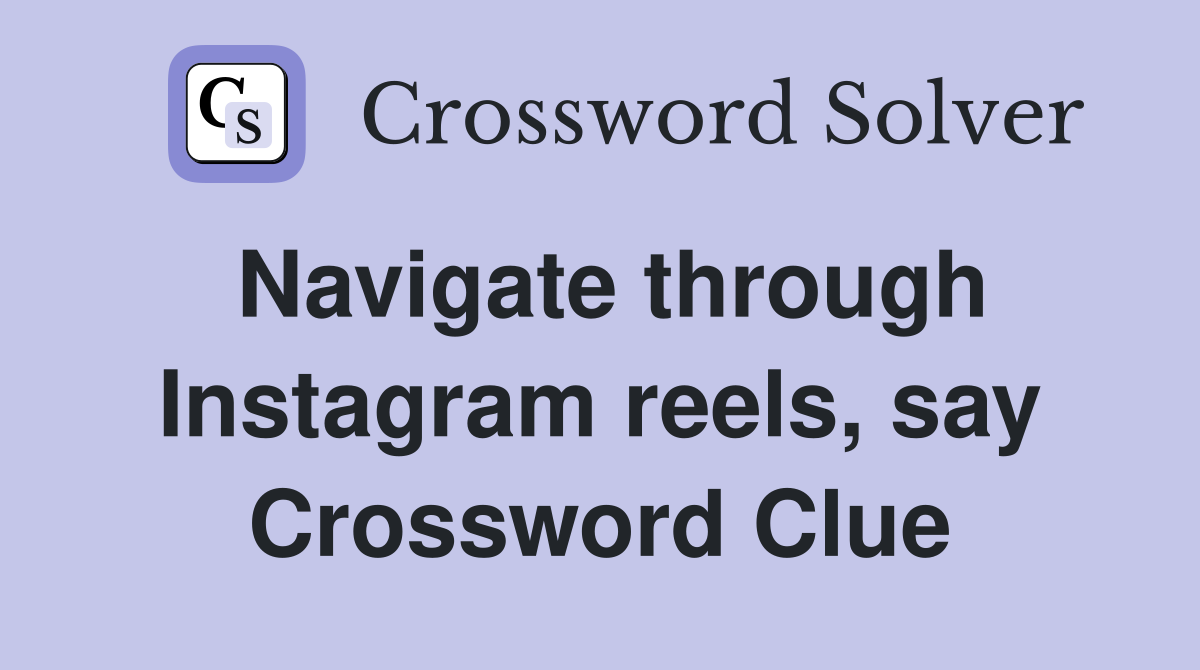 Navigate through Instagram reels, say Crossword Clue