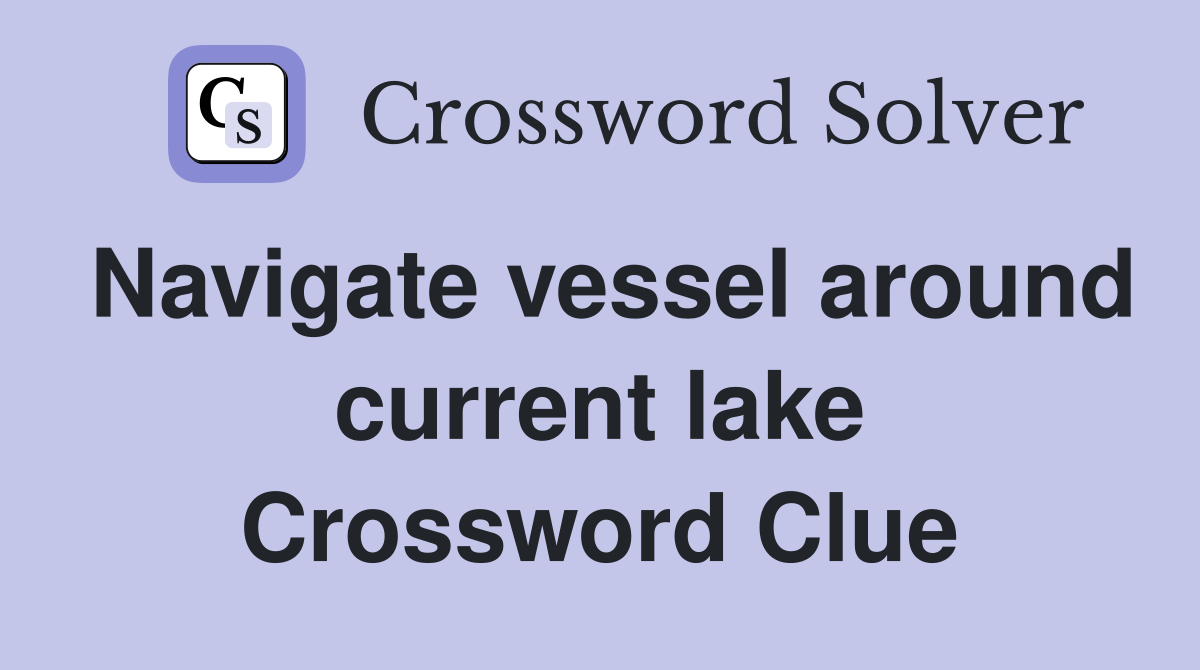 Navigate vessel around current lake Crossword Clue
