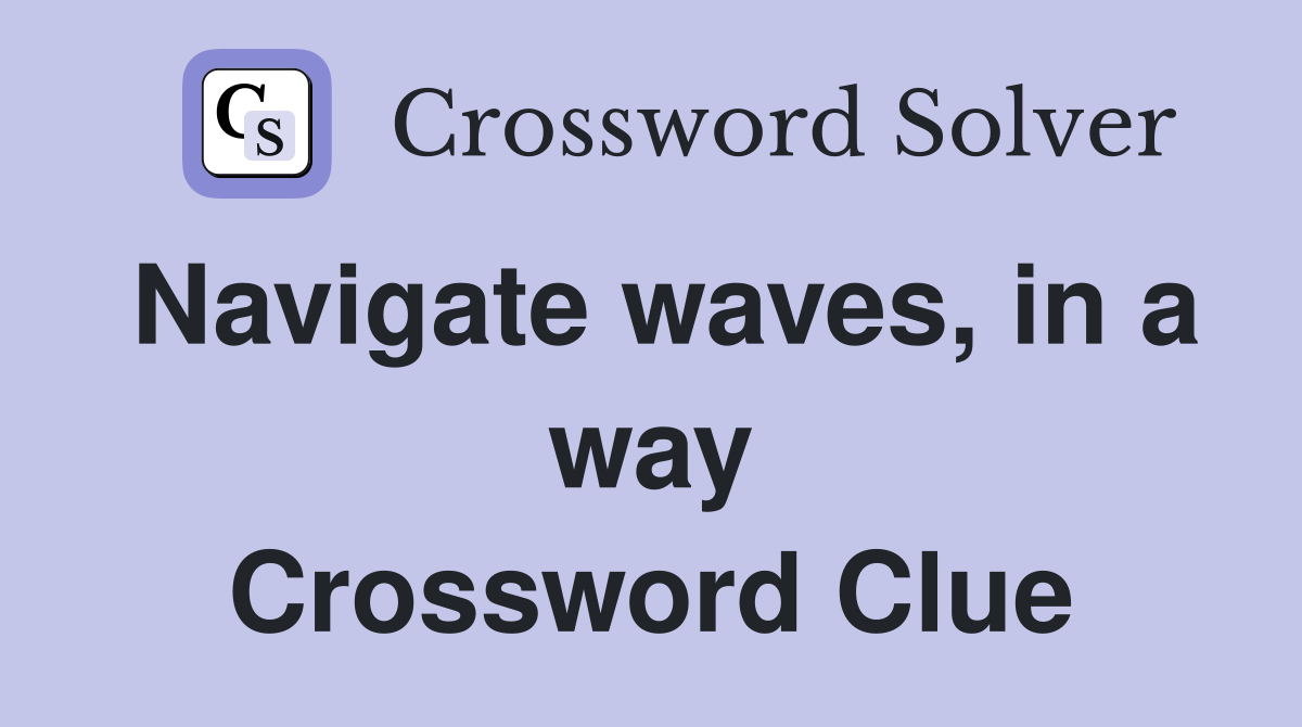 Navigate waves, in a way Crossword Clue