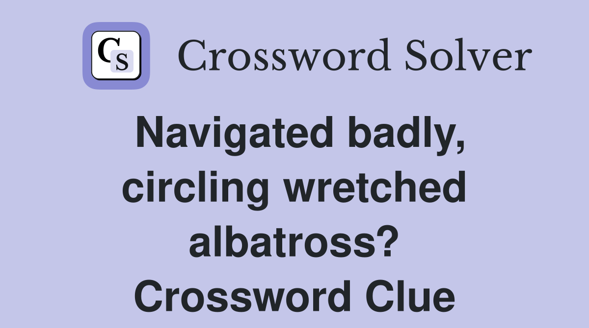 Navigated badly, circling wretched albatross? Crossword Clue