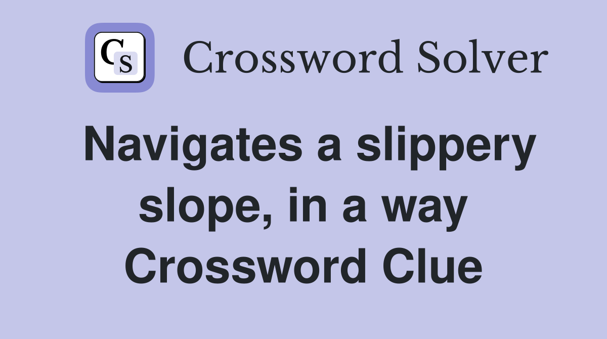 Navigates a slippery slope, in a way Crossword Clue