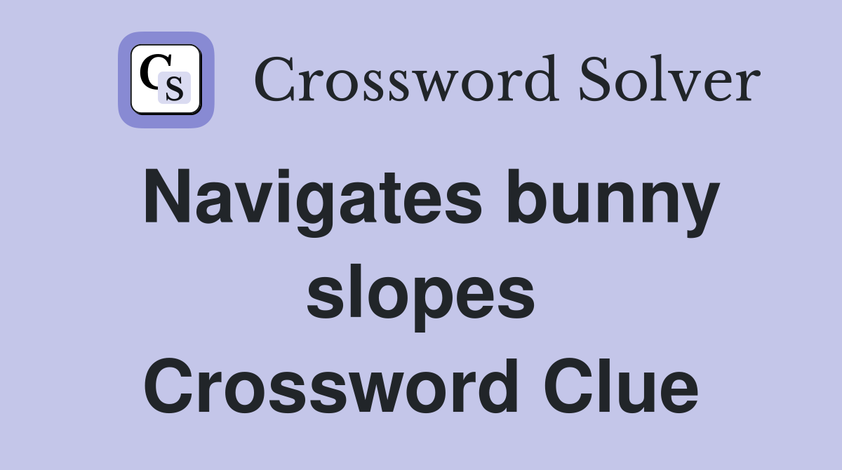 Navigates bunny slopes Crossword Clue