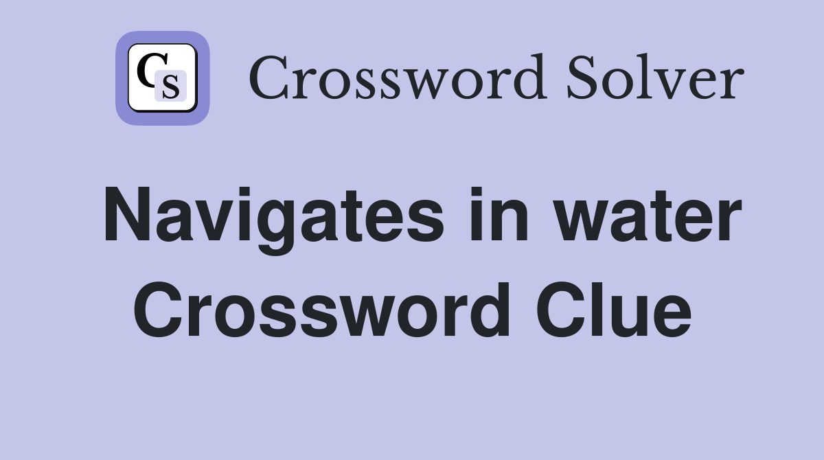 Navigates in water Crossword Clue