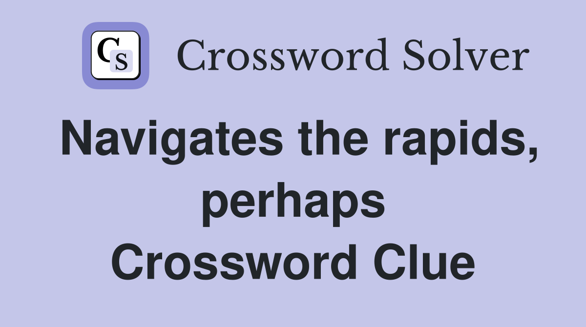 Navigates the rapids, perhaps Crossword Clue