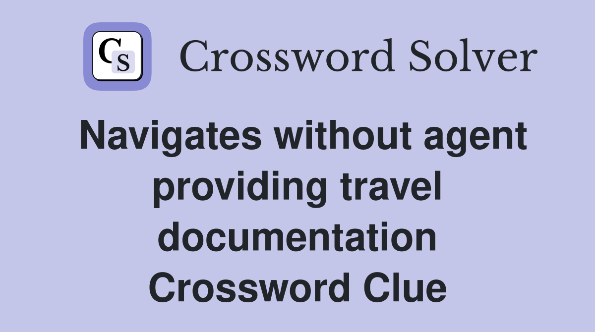 Navigates without agent providing travel documentation Crossword Clue