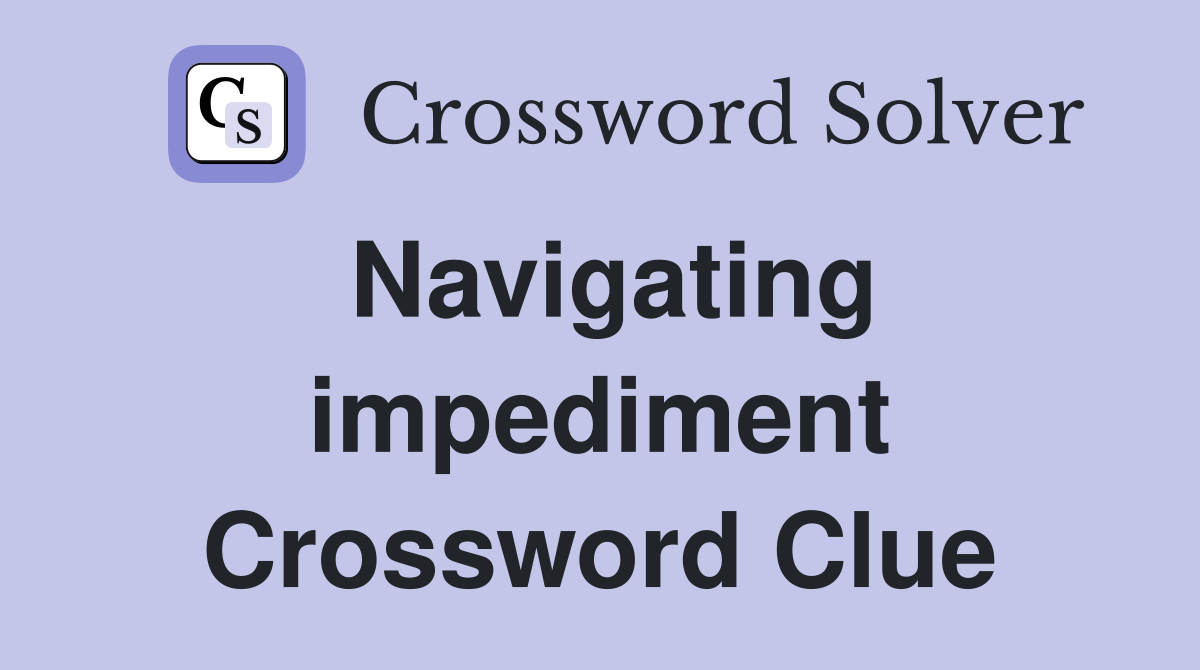 Navigating impediment Crossword Clue