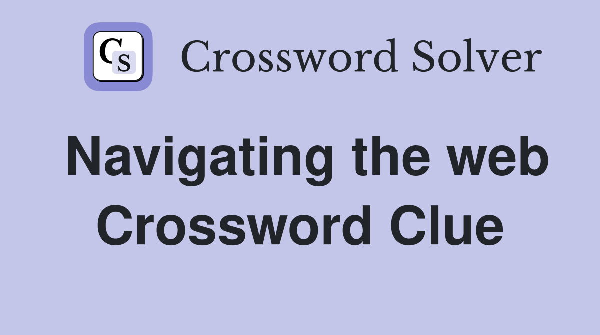 Navigating the web Crossword Clue