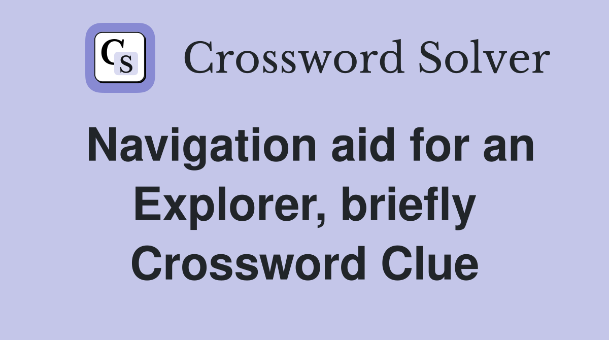 Navigation aid for an Explorer, briefly Crossword Clue