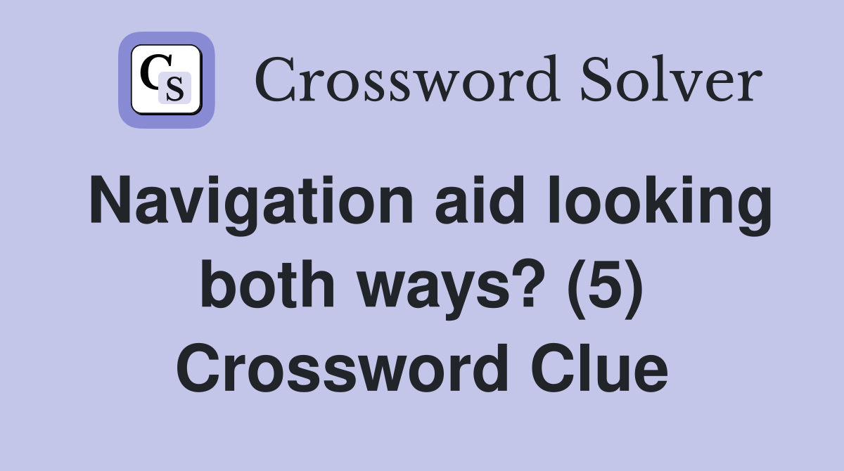 Navigation aid looking both ways? (5) Crossword Clue