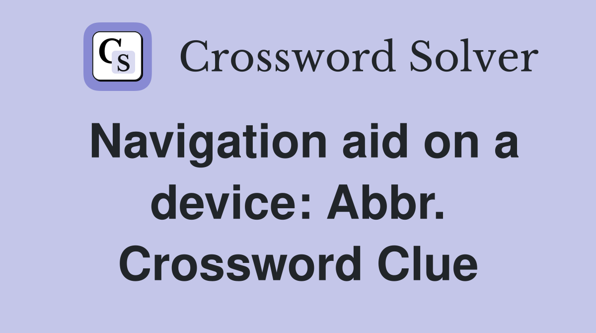 Navigation aid on a device: Abbr. Crossword Clue