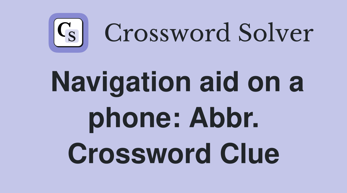 Navigation aid on a phone: Abbr. Crossword Clue