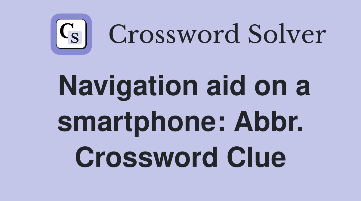 Navigation aid on a smartphone: Abbr. Crossword Clue