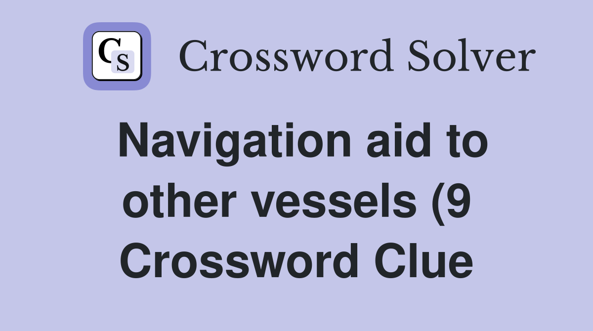 Navigation aid to other vessels (9) Crossword Clue Answers Navigation aid to other vessels (9) Crossword Clue Answers