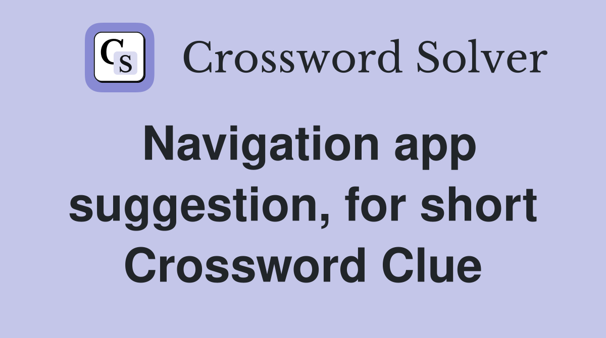 Navigation app suggestion, for short Crossword Clue