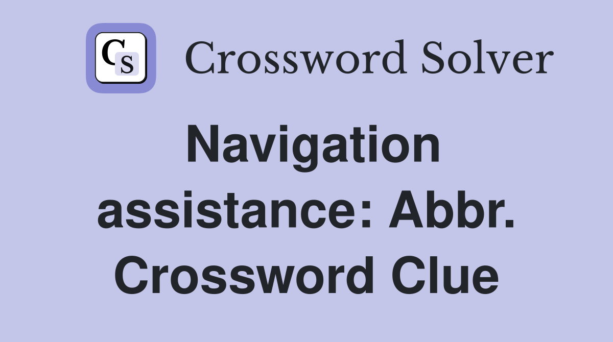 Navigation assistance: Abbr. Crossword Clue