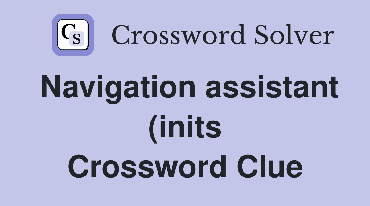 Navigation assistant (inits) (3) Crossword Clue Answers Crossword Navigation assistant (inits) (3) Crossword Clue Answers Crossword