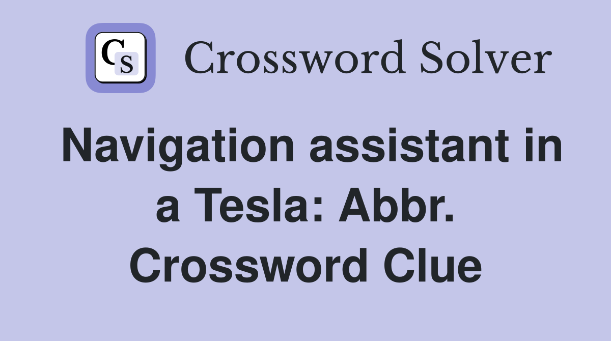 Navigation assistant in a Tesla: Abbr. Crossword Clue
